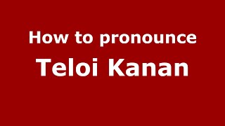 How to pronounce Teloi Kanan
