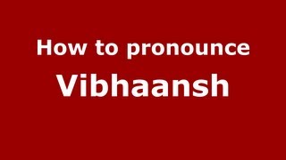 How to pronounce Vibhaansh
