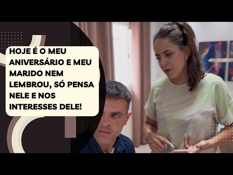 Hoje é o meu aniversário e meu marido nem lembrou, só pensa nele e nos interesses dele!