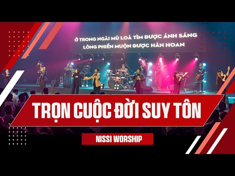 TRỌN CUỘC ĐỜI SUY TÔN - NISSI WORSHIP - DỰ ÁN "THẾ HỆ THỜ PHƯỢNG DẤY LÊN"
