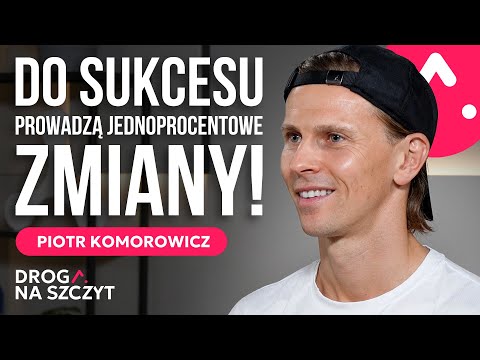 Do sukcesu prowadzą jednoprocentowe zmiany! Piotr Komorowicz | Droga na szczyt odc. 20