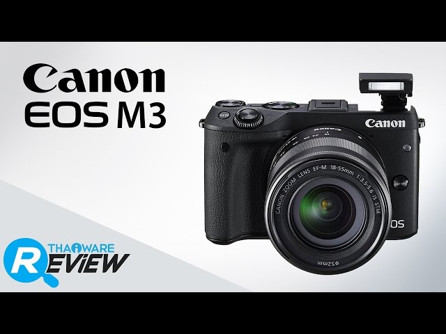   รีวิว Canon EOS M3 กล้อง Mirrorless ที่ทำให้โปร DSLR รู้สึกคุ้นมือเป็นอย่างดี