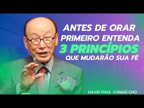 David Paul Yonggi Cho - ANTES DE ORAR PRIMEIRO ENTENDA 3 PRINCÍPIOS QUE MUDARÃO SUA FÉ(Em Português)
