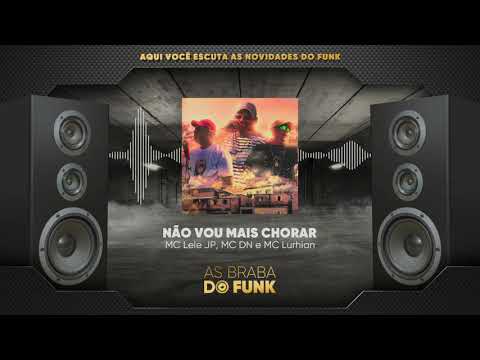 MC Lele JP, MC DN e MC Lurhian - NÃO VOU MAIS CHORAR