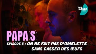 Ep. 5/6 : On ne fait pas d'omelette sans casser des oeufs | Papa(s) | TV5MONDE
