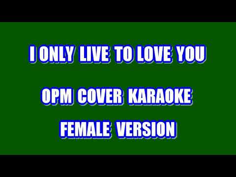 I ONLY LIVE TO LOVE YOU FEMALE VERSION  COVER KARAOKE