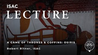 Robert Ritner | A Game of Thrones and Coffins: The Death and Resurrection of Osiris