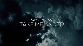 Awaken I Am - &quot;Take Me Under&quot; (Official Video)