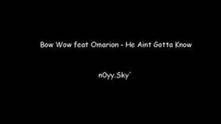 Bow wow feat Omarion - He Aint Gotta Know