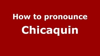 How to pronounce Chicaquin