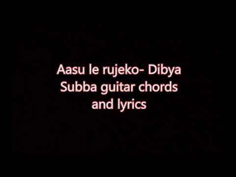 aasu lea rujheko -Dibya Subba 's guitar chords and lyrics