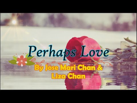 PERHAPS LOVE (LYRICS) - JOSE MARI CHAN & LIZA CHAN