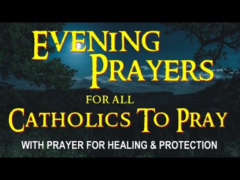 EVENING PRAYERS FOR ALL CATHOLICS TO PRAY WITH PRAYER FOR HEALING AND PROTECTION