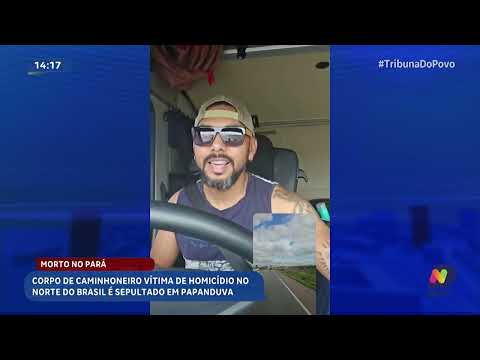 Corpo de caminhoneiro morto no Pará é velado e sepultado em Papanduva