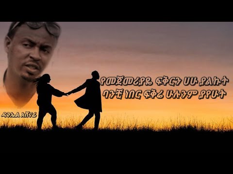 የመጀመሪያዬ ፍቅርን ሀሁ ያልኩት....