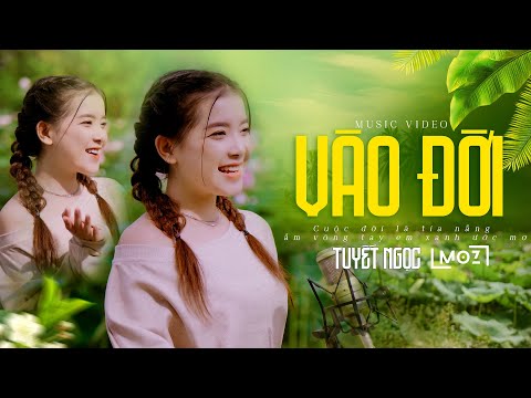 TUYẾT NGỌC - VÀO ĐỜI MUSIC VIDEO || Cuộc đời là tia nắng ấm vòng tay em xanh ước mơ...