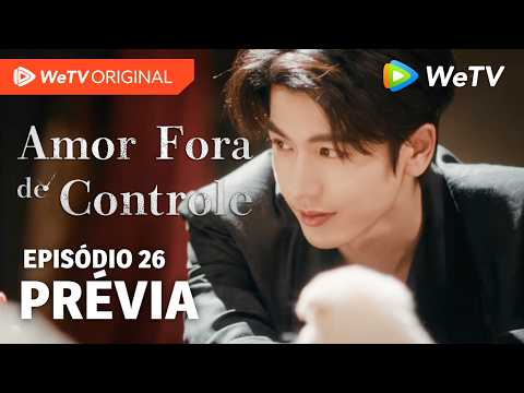 Amor Fora de Controle EP26 | Prévia | Wang Churan e Zhang Linghe