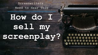 How do I sell my screenplay?