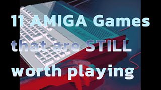 11 AMIGA Games STILL Worth Playing