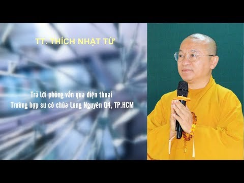 THẦY NHẬT TỪ TRẢ LỜI PHỎNG VẤN TRƯỜNG HỢP SƯ CÔ CHÙA LONG NGUYÊN Q.4-TPHCM 12-06-2020