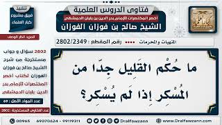 صورة [2349 -2802] حكم القليل من الخمر إذا لم يسكر؟ - الشيخ صالح الفوزان