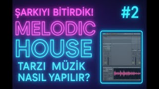 Şarkıyı Bitirdik! Melodic House Tarzı Müzik Nasıl Yapılır? #2 - Ableton #howtoma