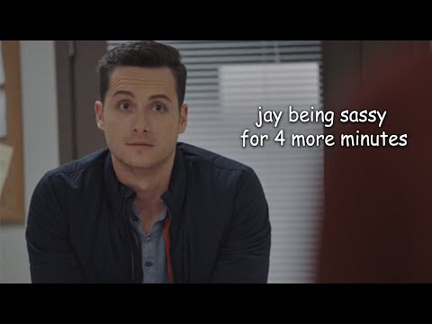 jay halstead being sassy for 4 more minutes