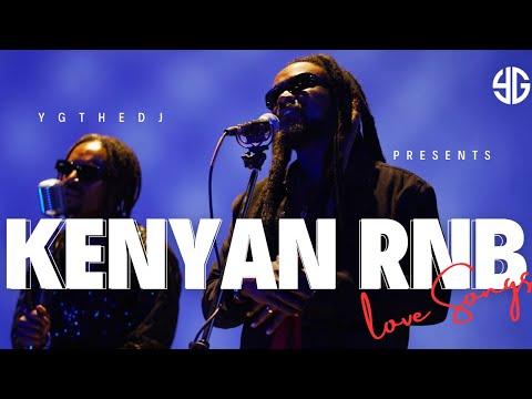 YGTHEDJ - BEST OF KENYAN RNBs LOVE SONGS 2024 MIX FT WAKADINALI CHARISMA OKELLO MAX BIEN BENSOUL