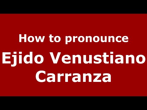How to pronounce Ejido Venustiano Carranza (Mexico/Mexican Spanish) - PronounceNames.com