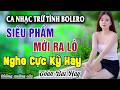 Ca Nhạc Bolero Trữ Tình MỚI NHẤT & HAY NHẤT - Giọng Ca Cực Êm Tai - LK Nhạc Vàng Xưa Chọn Lọc 2026