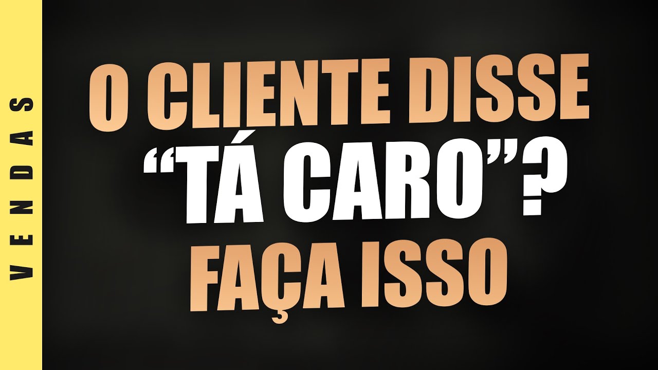 O QUE FAZER QUANDO O CLIENTE DIZ TÁ CARO - TÉCNICA DE VENDAS