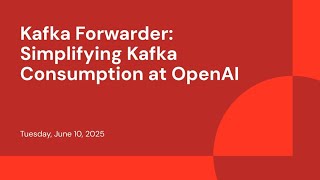 Kafka Forwarder: Simplifying Kafka Consumption at OpenAI