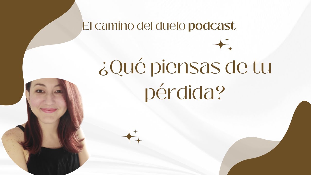 ¿Qué piensas de tu pérdida? || Terapia de duelo || Tanatología || Podcast