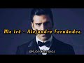 Alejandro Fernández - Me Iré (Letra)