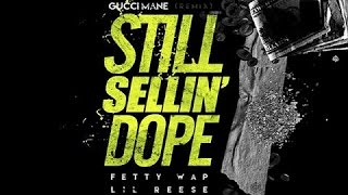 Gucci Mane - Still Selling Dope (Remix) ft. Fetty Wap &amp; Lil Reese