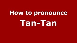 How to pronounce Tan-Tan