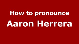 How to pronounce Aaron Herrera