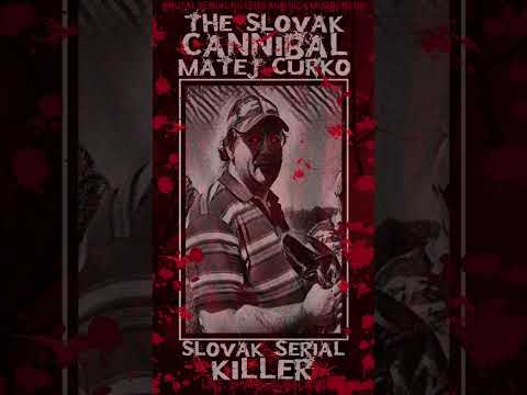 Matej Curko, The Slovac Cannibal,  Slovak Serial Killer