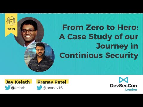 DevSecCon London 2019 Day 2 Jay Kelath & Panav Patel - From Zero to Hero A Case Study of Our Journey