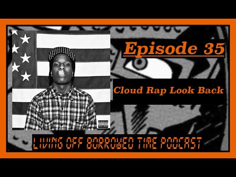 Living Off Borrowed Time Podcast - Cloud Rap Look Back