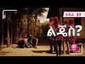 ልጄስ ክፍል 37 Lijes Episode 37