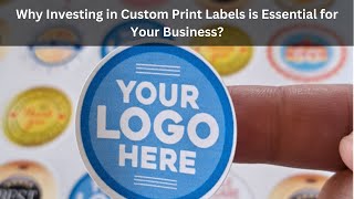 Why Investing in Custom Print Labels is Essential for Your Business