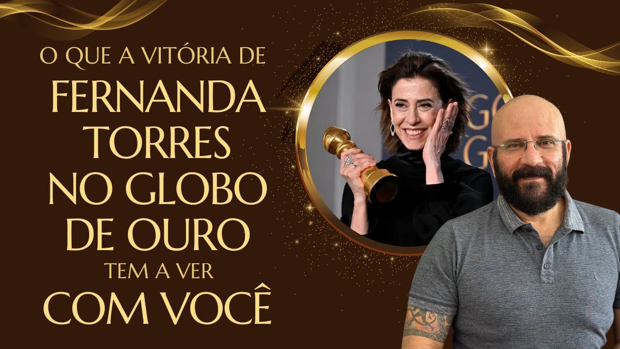 O QUE A VITÓRIA DE FERNANDA TORRES NO GLOBO DE OURO TEM A VER COM VOCÊ | Marcos Lacerda, psicólogo