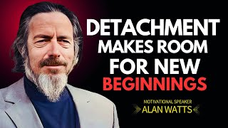 Alan Watts on Detachment: Making Space for New Beginnings