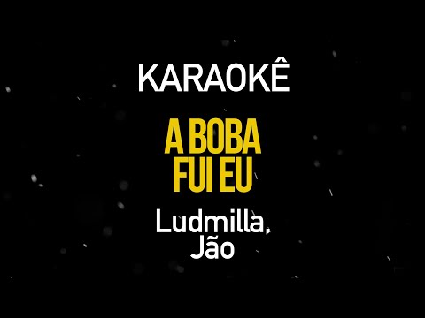 A Boba Fui Eu - Ludmilla Part. Jão (Karaokê Version)