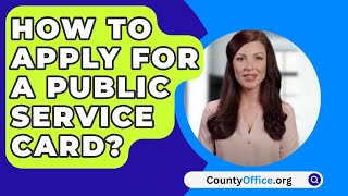 How To Apply For A Public Service Card? - CountyOffice.org