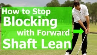 Golf Instruction - How to Stop Blocks &amp; Get Forward Shaft Lean: Plus Stop the Shank