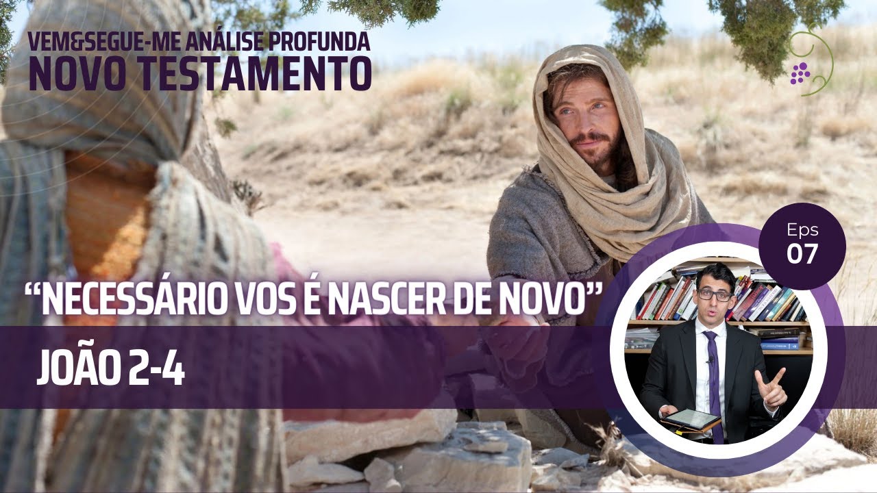 Vem e Segue-me - João 2-4 - “Necessário vos é nascer de novo”