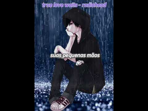 True love waits (ver. 2) - Radiohead