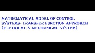 MATHEMATICAL MODEL OF CONTROL SYSTEMS- TRANSFER FUNCTION APPROACH